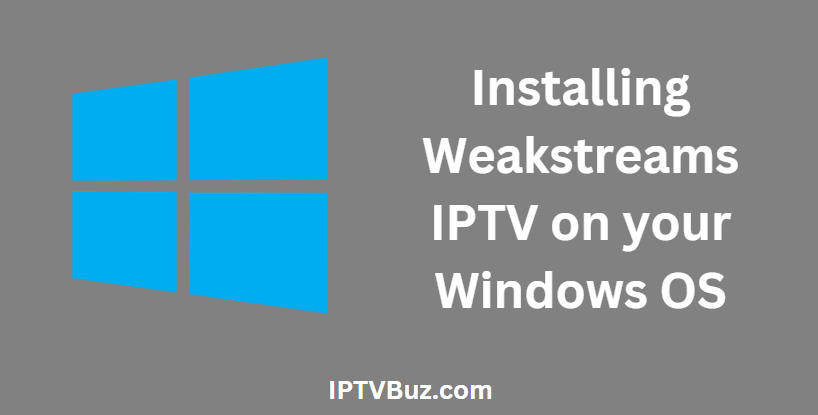 Installing Weakstreams IPTV on your Windows OS