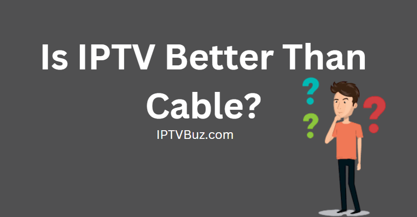 Is IPTV better than cable